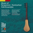 Music Of Kyrgyzstan : Kambarkan Folk Ensemble