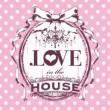 .Love In The HOUSE