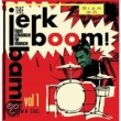 Jerk Boom! Bam!: Greasy Rhythm & Soul Party Vol.1