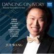 Jue Wang: Dancing On Ivory-romantic Transcriptions For Piano
