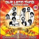 Our Latin Thing: Nuestra Cosa -40 Aniversario