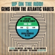 Up On The Roof -Gems From The Atlantic Vaults