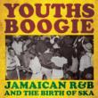 Youths Boogie: Jamaican R & B & The Birth Of Ska