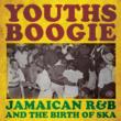 Youths Boogie: Jamaican R & B & The Birth Of Ska
