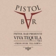Pistol Bar Presents Viva Tequila Vol.1