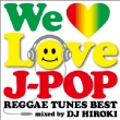 We Love J-Pop -Reggae Tunes Best-Mixed By Dj Hiroki