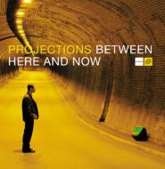 Projections/Between Here ＆ Now
