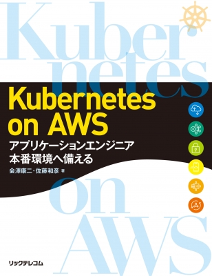 【単行本】 会澤康二 / Kubernetes on AWS -アプリケーションエンジニア 本番環境へ備える 送料無料