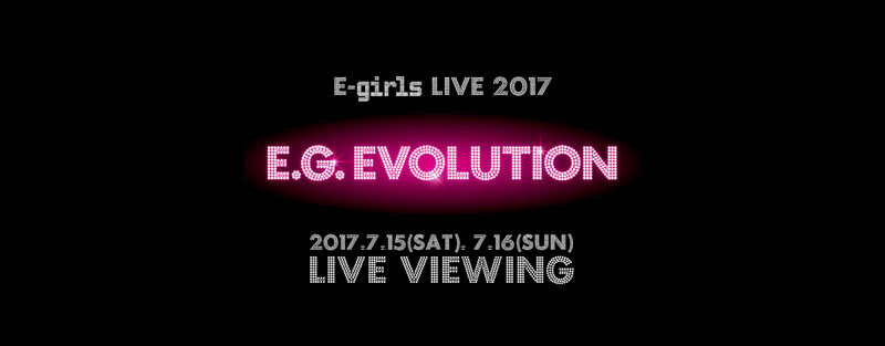 E-girls LIVE 2017 ～E.G. EVOLUTION～ LIVE VIEWING｜映画のチケット