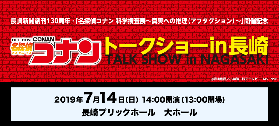 長崎新聞創刊130周年・「名探偵コナン 科学捜査展～真実への推理(アブダクション)～」開催記念 名探偵コナン トークショーin長崎｜イベントのチケット  ローチケ[ローソンチケット]