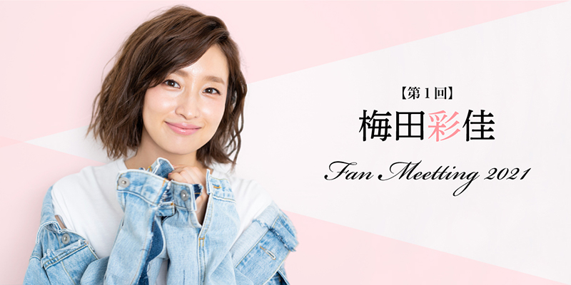 第1回 梅田彩佳ファンミーティング2021