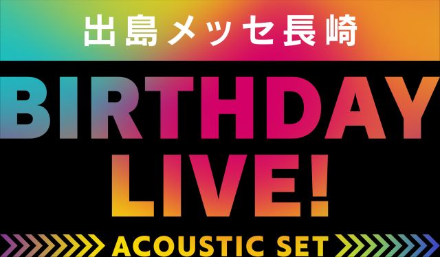 長崎 MICE EXPO<br>出島メッセ Birthday Live！<br>～ acoustic set ～