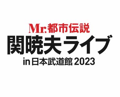 Mr.都市伝説 関暁夫ライブin日本武道館2023｜イベントのチケット ...
