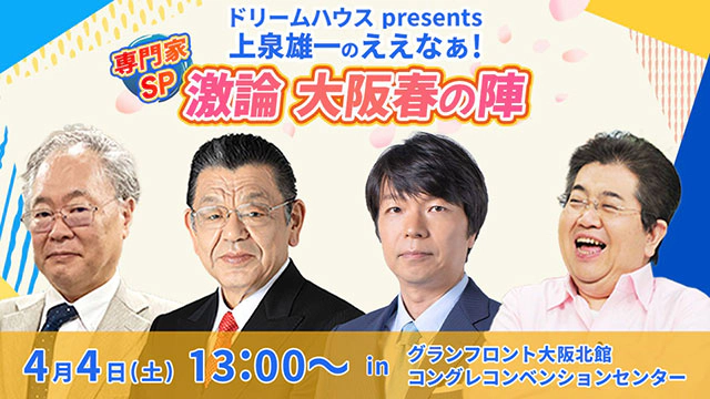 ドリームハウス presents 上泉雄一のええなぁ！専門家スペシャル～激論大阪春の陣～