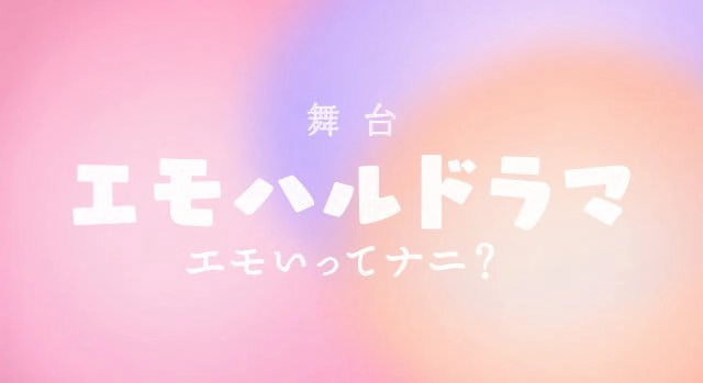 舞台「エモハルドラマ ～エモいってナニ？～」