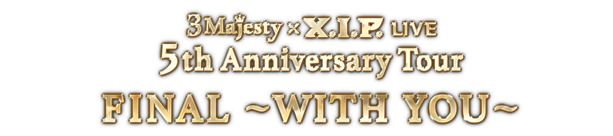 3 Majesty × X.I.P. LIVE -5th Anniversary Tour FINAL- ～WITH YOU～