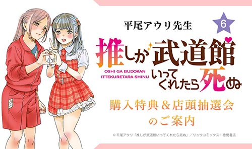 平尾アウリ先生『推しが武道館いってくれたら死ぬ(6)』購入特典のご案内および店頭抽選会のご案内