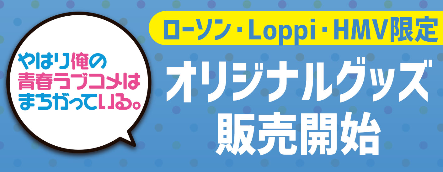 やはり俺の青春ラブコメはまちがっている。』オリジナルグッズ発売！今回だけの描き下ろしイラストを使用☆|グッズ