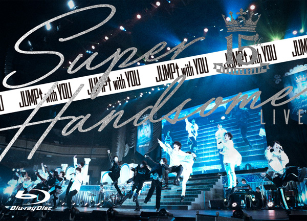 15th Anniversary SUPER HANDSOME LIVE「JUMP↑with YOU」』Blu-ray 7月10日（金）発売