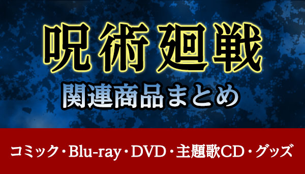 呪術廻戦 関連商品まとめ コミック Blu Ray Dvd 主題歌cd グッズ