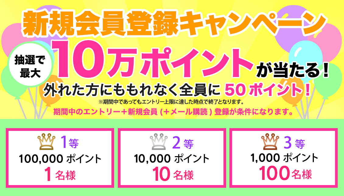 新規会員登録で100 000ポイントが当たる 外れた方にももれなく全員に50ポイント