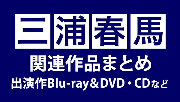 三浦春馬 関連作品まとめ（出演作Blu-ray/DVD、CD など）|邦画