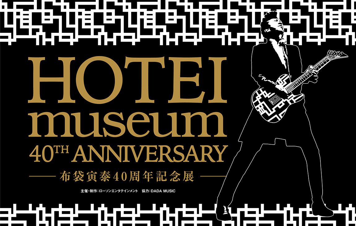 HOTEI museum 40th ANNIVERSARY-布袋寅泰40周年記念展-|