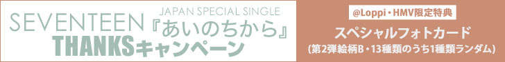 SEVENTEEN JAPAN SPECIAL SINGLE『あいのちから』THANKSキャンペーン実施中！