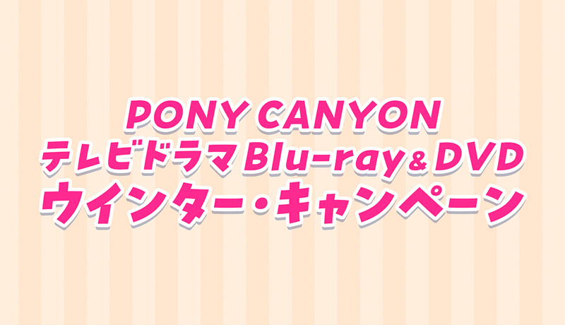 PONY CANYON テレビドラマ Blu-ray＆DVDウインター・キャンペーン|