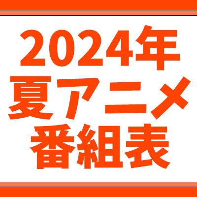 2024年夏アニメ一覧（7月～放送 新アニメ番組表・PV）|コミック