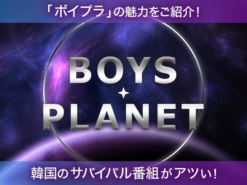 ボイプラ（BOYS PLANET/BOYS II PLANET）の魅力をご紹介！韓国の