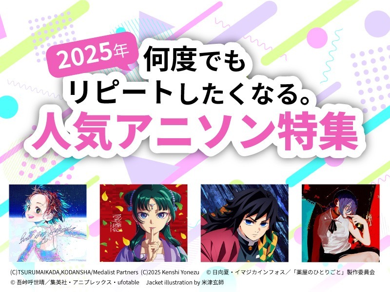何度でもリピートしたくなる。 2025年人気アニソン特集|