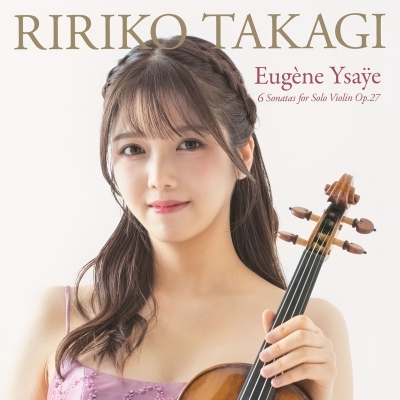 髙木凜々子/イザイ:6つの無伴奏ヴァイオリン・ソナタ|Classical 髙木凜々子/イザイ:6つの無伴奏ヴァイオリン・ソナタ|Classical