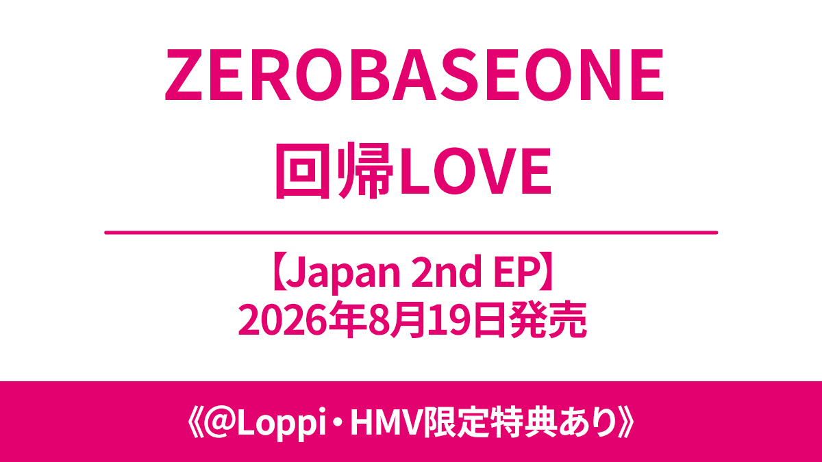 ZEROBASEONE 日本2nd EP 『回帰LOVE』2026年8月19日リリース《＠Loppi