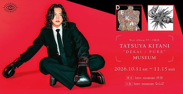 New Albumリリース記念 キタニタツヤ 「DEKAI」「PURE」 MUSEUM|