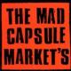 The Mad Capsule Market`s