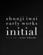 Shunji Iwai Early Works Initial