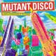 Mutant Disco: A Subtle Dislocation Of The Norm