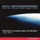 Bach Metamorphoses-orch.arrangement: Talmi / Quebec So