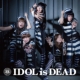 IDOL is DEAD (+DVD)�y���Ԍ��萶�Y�� �f��Ձz