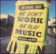 We Don' t Work, Play Music