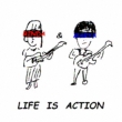 LIFE IS ACTION