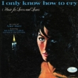 I Only Know How To Cry -Music For Lovers And Losers