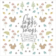 Our Songs Not Songs