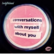 Conversations With Myself About You