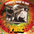 Father' s Name Is Dad: The Complete Fire