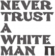 Never Trust A White Man