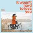 It Wasn' t Hard To Love You (アナログレコード)