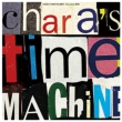 CHARA' S TIME MACHINE (Selected by HIMI)
