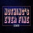 Nothing' s Ever Fine